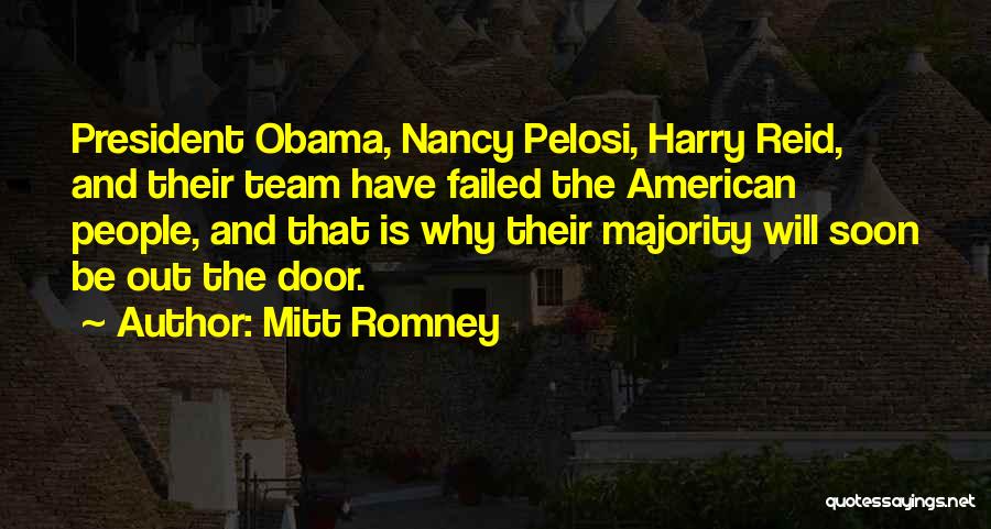 Mitt Romney Quotes: President Obama, Nancy Pelosi, Harry Reid, And Their Team Have Failed The American People, And That Is Why Their Majority