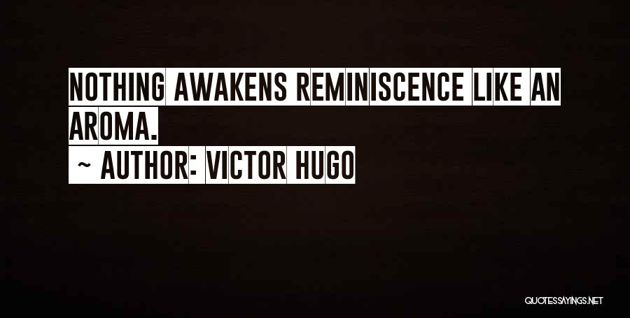 Victor Hugo Quotes: Nothing Awakens Reminiscence Like An Aroma.