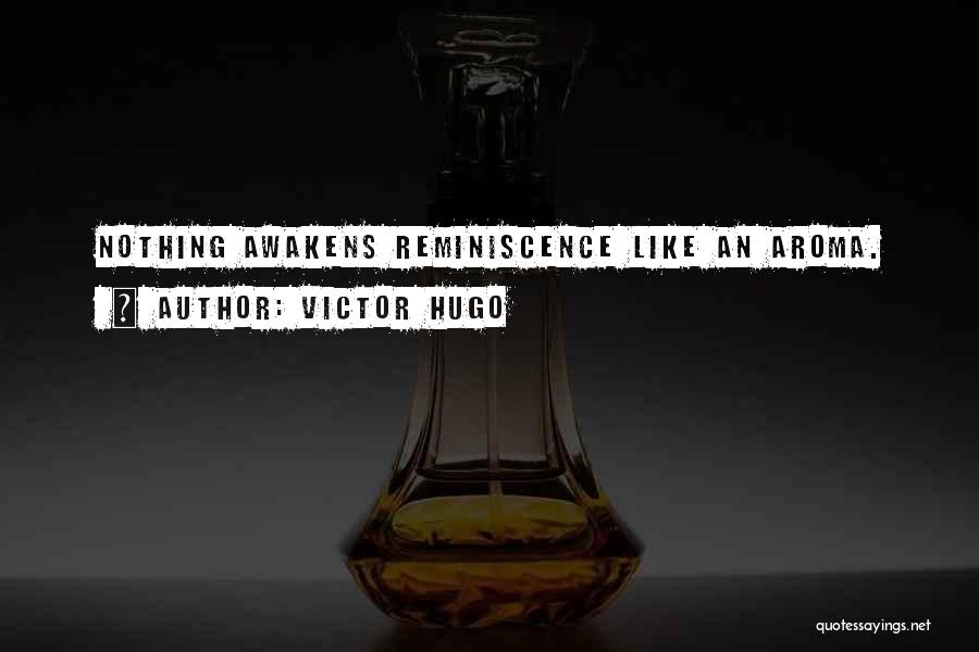 Victor Hugo Quotes: Nothing Awakens Reminiscence Like An Aroma.