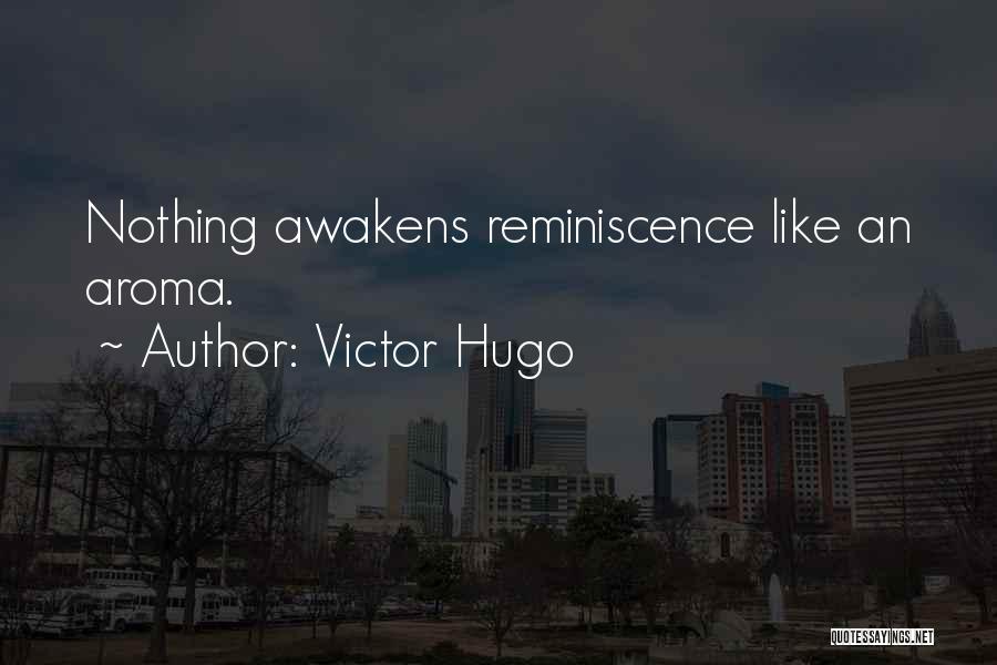 Victor Hugo Quotes: Nothing Awakens Reminiscence Like An Aroma.