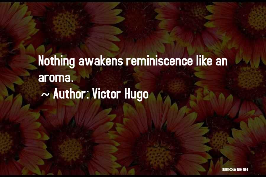 Victor Hugo Quotes: Nothing Awakens Reminiscence Like An Aroma.