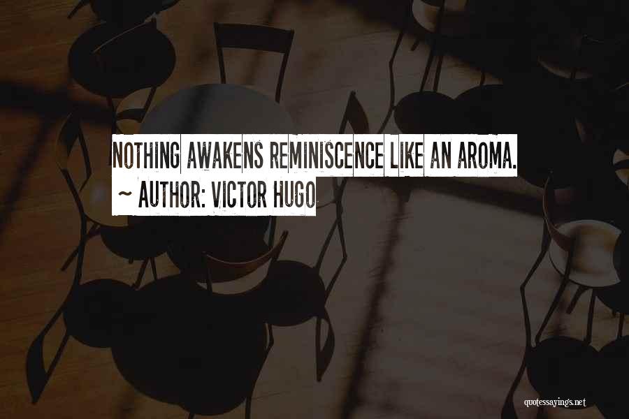 Victor Hugo Quotes: Nothing Awakens Reminiscence Like An Aroma.