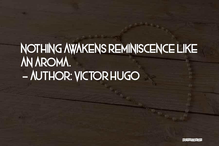 Victor Hugo Quotes: Nothing Awakens Reminiscence Like An Aroma.