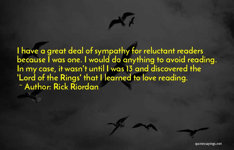 Rick Riordan Quotes: I Have A Great Deal Of Sympathy For Reluctant Readers Because I Was One. I Would Do Anything To Avoid