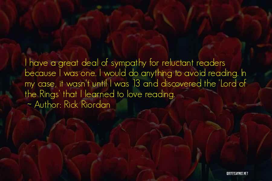 Rick Riordan Quotes: I Have A Great Deal Of Sympathy For Reluctant Readers Because I Was One. I Would Do Anything To Avoid