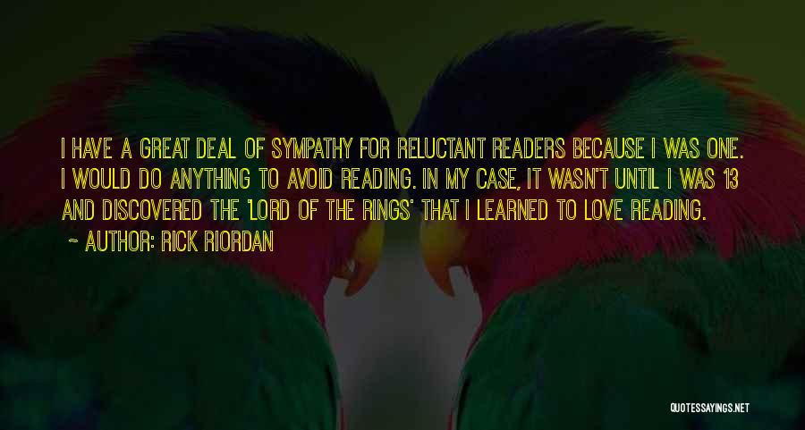 Rick Riordan Quotes: I Have A Great Deal Of Sympathy For Reluctant Readers Because I Was One. I Would Do Anything To Avoid