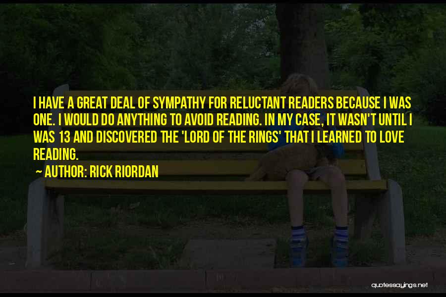 Rick Riordan Quotes: I Have A Great Deal Of Sympathy For Reluctant Readers Because I Was One. I Would Do Anything To Avoid