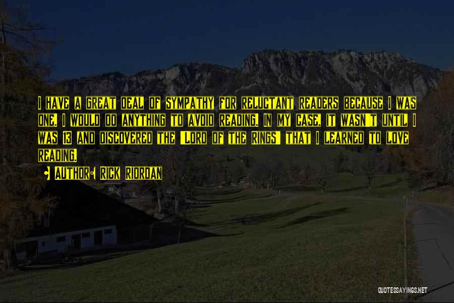 Rick Riordan Quotes: I Have A Great Deal Of Sympathy For Reluctant Readers Because I Was One. I Would Do Anything To Avoid