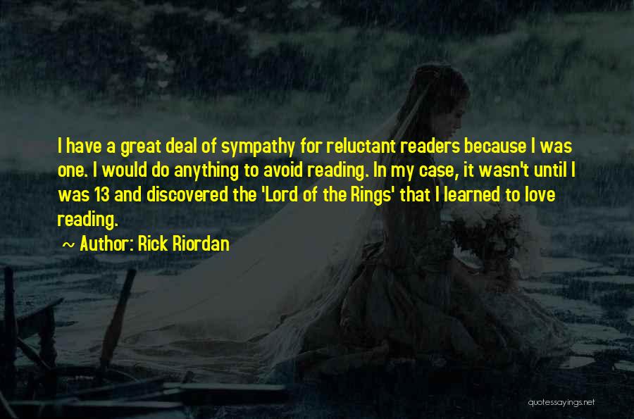 Rick Riordan Quotes: I Have A Great Deal Of Sympathy For Reluctant Readers Because I Was One. I Would Do Anything To Avoid