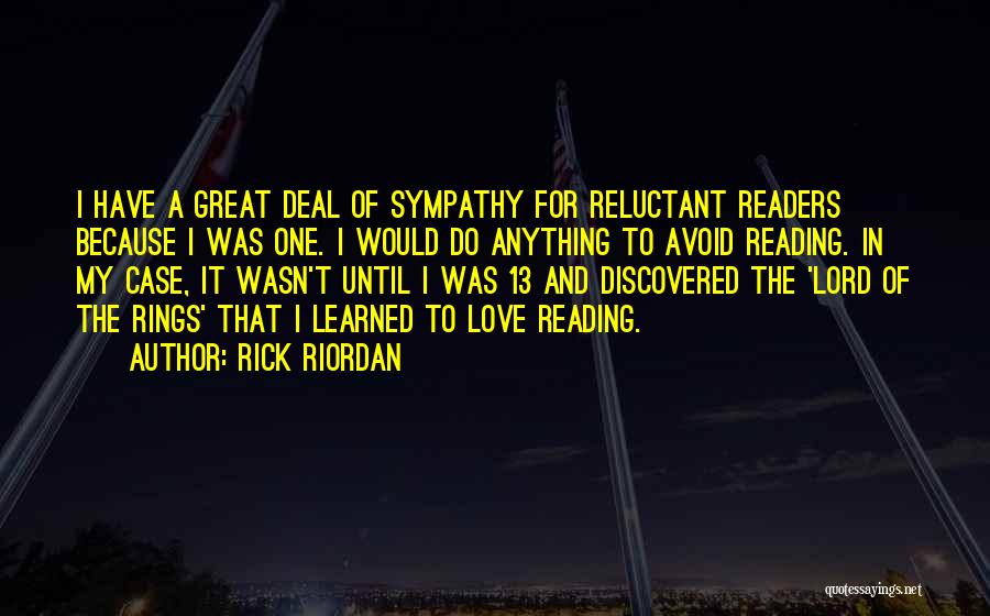 Rick Riordan Quotes: I Have A Great Deal Of Sympathy For Reluctant Readers Because I Was One. I Would Do Anything To Avoid