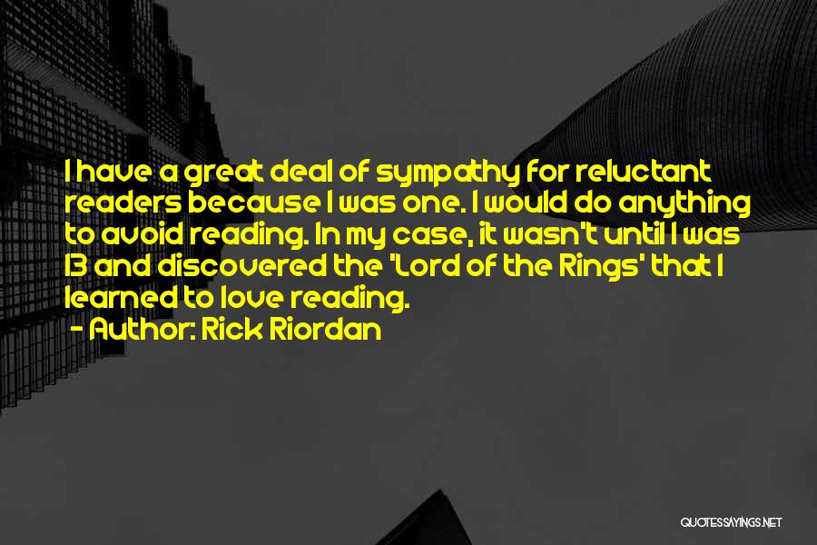 Rick Riordan Quotes: I Have A Great Deal Of Sympathy For Reluctant Readers Because I Was One. I Would Do Anything To Avoid