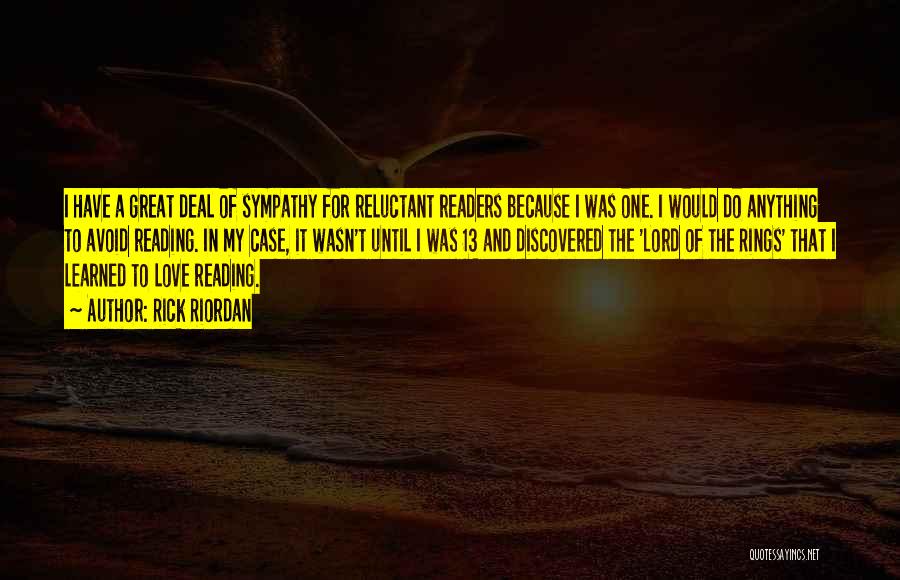 Rick Riordan Quotes: I Have A Great Deal Of Sympathy For Reluctant Readers Because I Was One. I Would Do Anything To Avoid