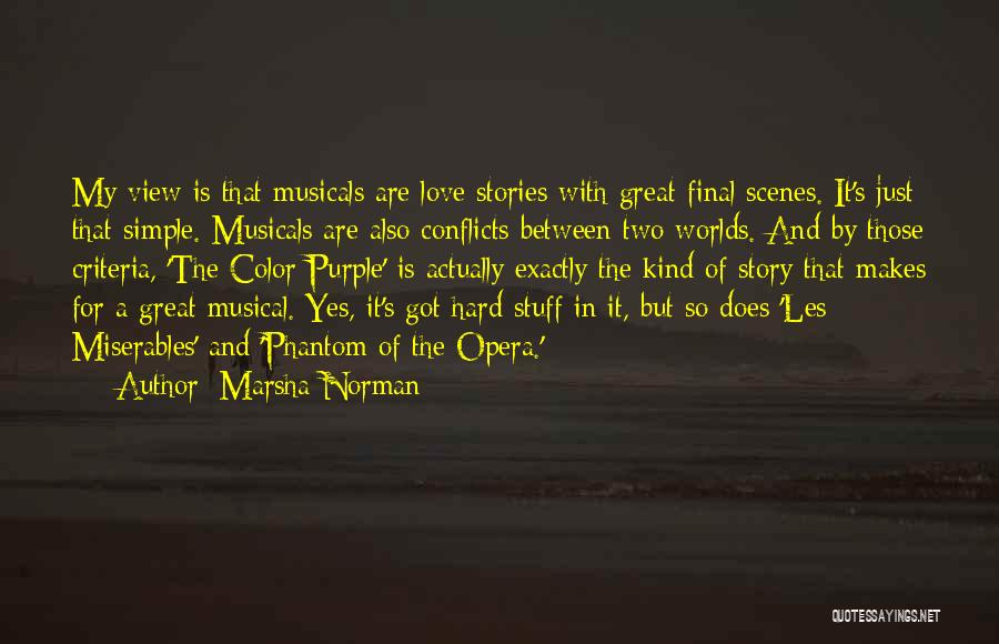 Marsha Norman Quotes: My View Is That Musicals Are Love Stories With Great Final Scenes. It's Just That Simple. Musicals Are Also Conflicts