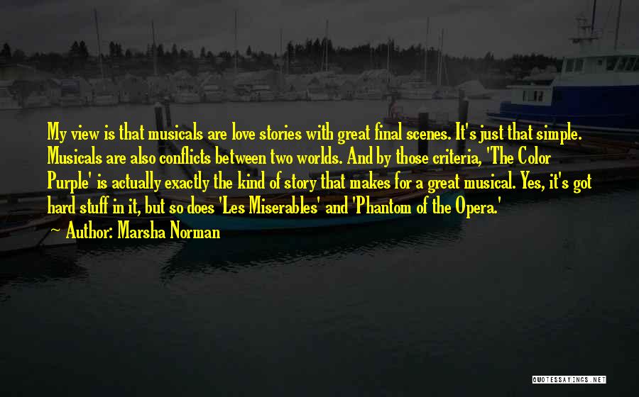Marsha Norman Quotes: My View Is That Musicals Are Love Stories With Great Final Scenes. It's Just That Simple. Musicals Are Also Conflicts