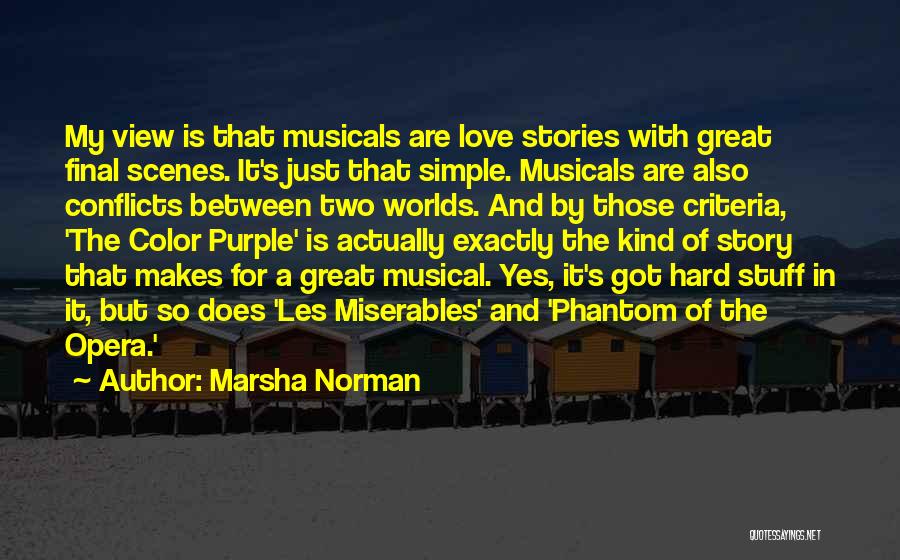 Marsha Norman Quotes: My View Is That Musicals Are Love Stories With Great Final Scenes. It's Just That Simple. Musicals Are Also Conflicts