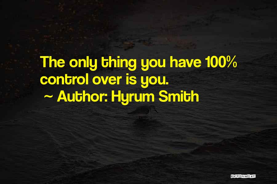 Hyrum Smith Quotes: The Only Thing You Have 100% Control Over Is You.