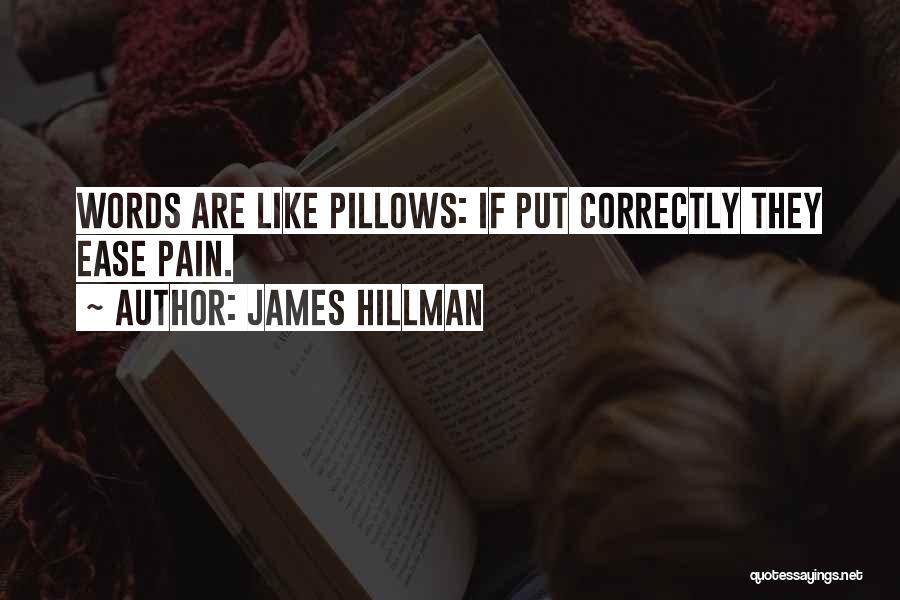 James Hillman Quotes: Words Are Like Pillows: If Put Correctly They Ease Pain.