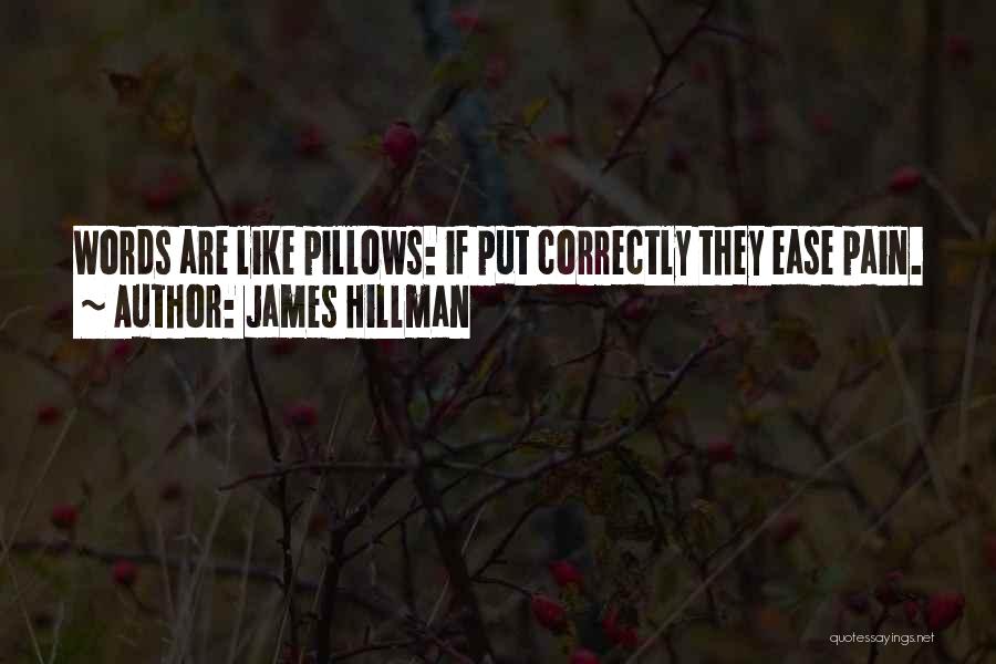 James Hillman Quotes: Words Are Like Pillows: If Put Correctly They Ease Pain.