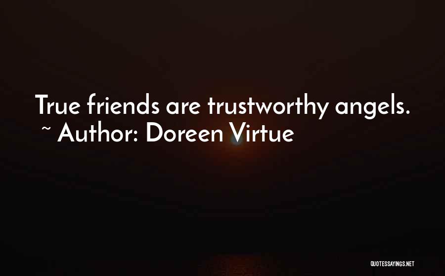 Doreen Virtue Quotes: True Friends Are Trustworthy Angels.