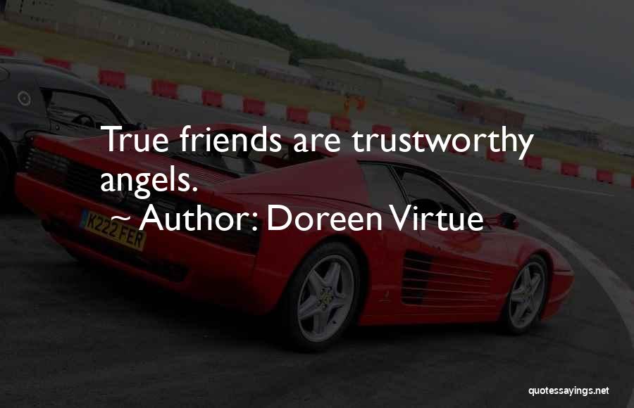 Doreen Virtue Quotes: True Friends Are Trustworthy Angels.