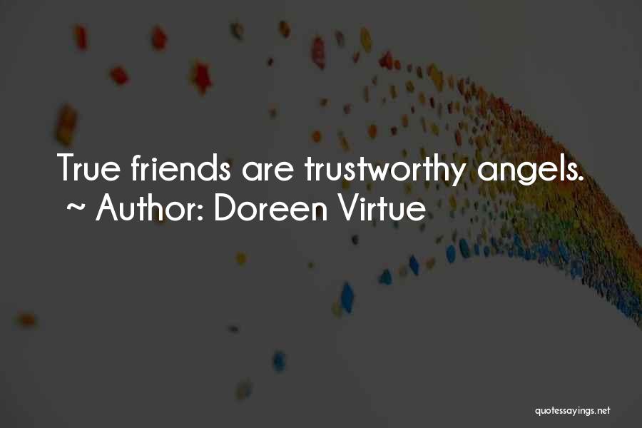 Doreen Virtue Quotes: True Friends Are Trustworthy Angels.