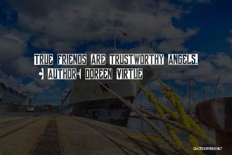 Doreen Virtue Quotes: True Friends Are Trustworthy Angels.