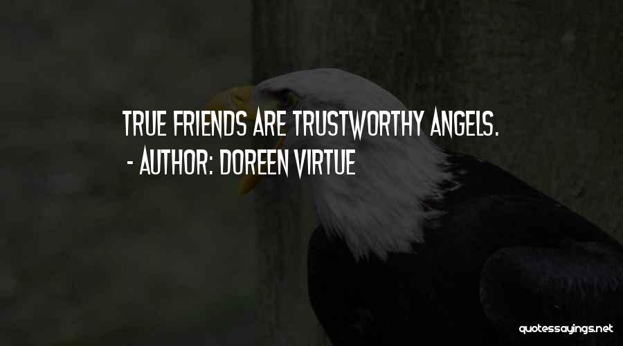 Doreen Virtue Quotes: True Friends Are Trustworthy Angels.