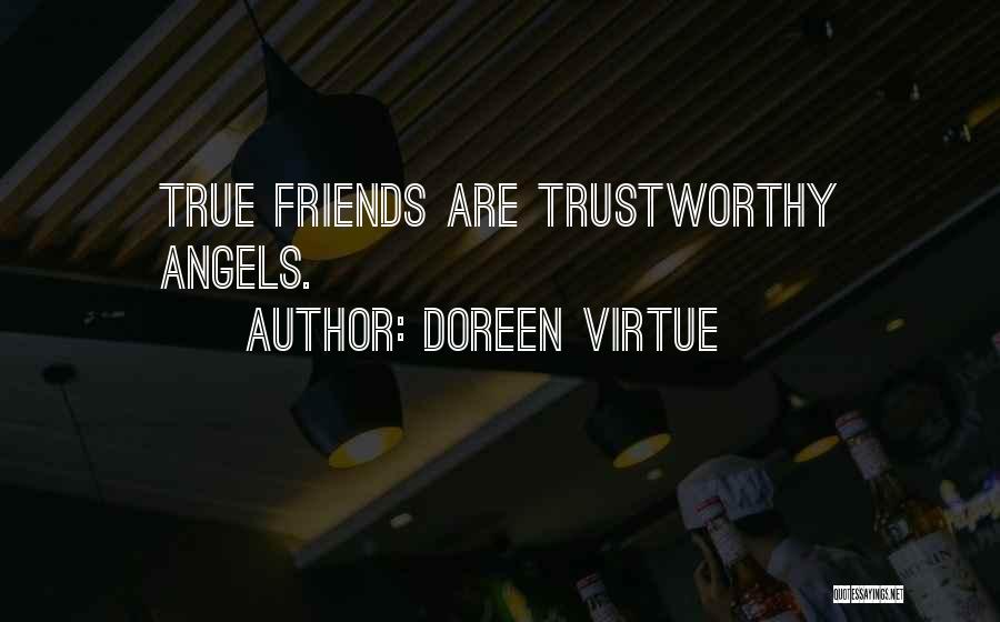 Doreen Virtue Quotes: True Friends Are Trustworthy Angels.