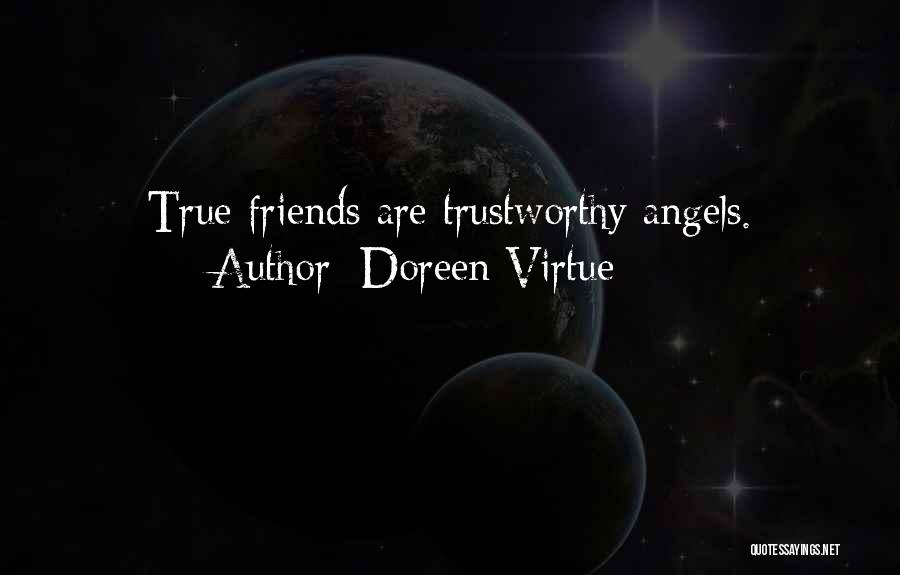 Doreen Virtue Quotes: True Friends Are Trustworthy Angels.
