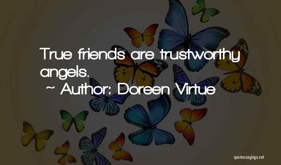 Doreen Virtue Quotes: True Friends Are Trustworthy Angels.