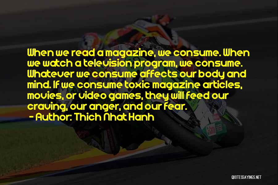 Thich Nhat Hanh Quotes: When We Read A Magazine, We Consume. When We Watch A Television Program, We Consume. Whatever We Consume Affects Our