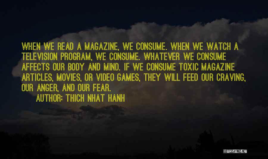 Thich Nhat Hanh Quotes: When We Read A Magazine, We Consume. When We Watch A Television Program, We Consume. Whatever We Consume Affects Our
