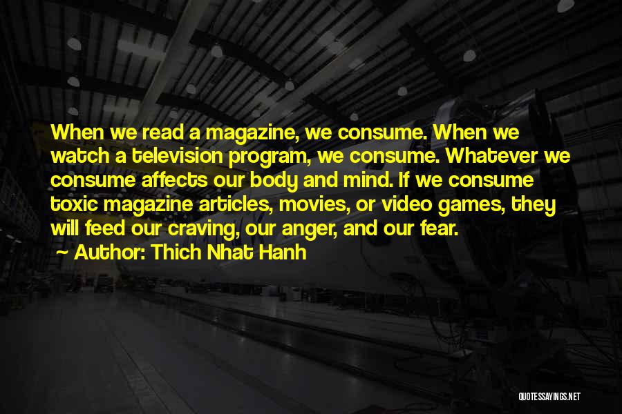 Thich Nhat Hanh Quotes: When We Read A Magazine, We Consume. When We Watch A Television Program, We Consume. Whatever We Consume Affects Our