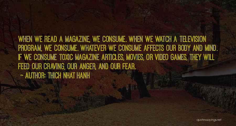 Thich Nhat Hanh Quotes: When We Read A Magazine, We Consume. When We Watch A Television Program, We Consume. Whatever We Consume Affects Our