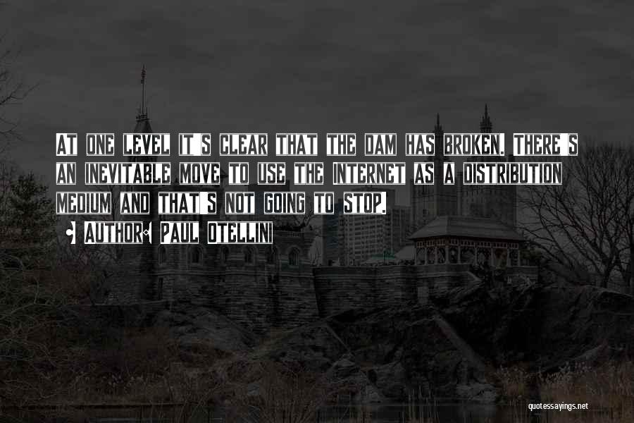 Paul Otellini Quotes: At One Level It's Clear That The Dam Has Broken. There's An Inevitable Move To Use The Internet As A