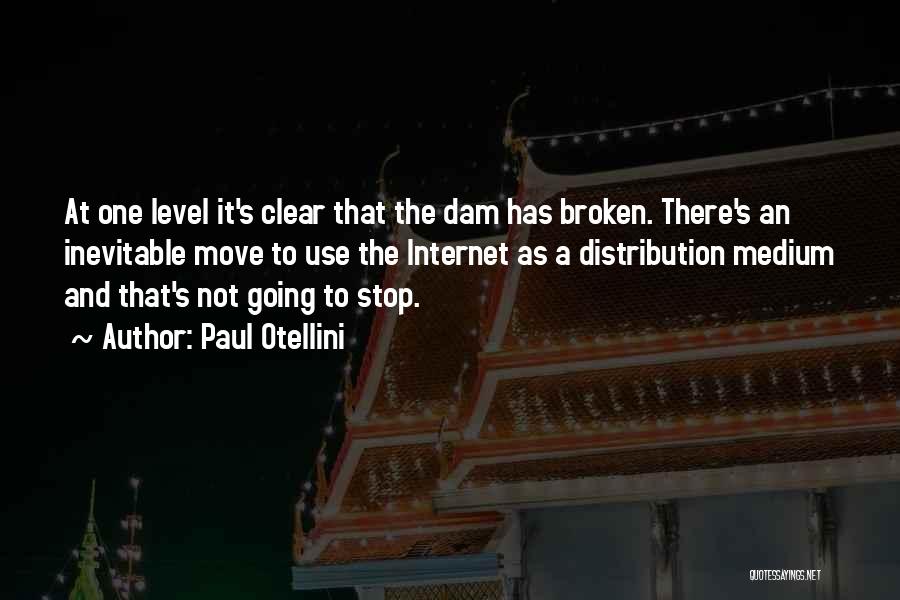 Paul Otellini Quotes: At One Level It's Clear That The Dam Has Broken. There's An Inevitable Move To Use The Internet As A