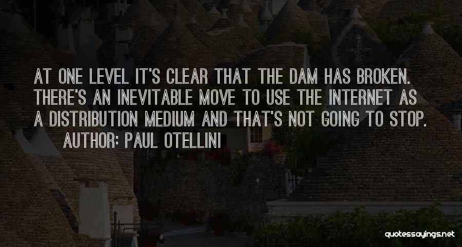 Paul Otellini Quotes: At One Level It's Clear That The Dam Has Broken. There's An Inevitable Move To Use The Internet As A