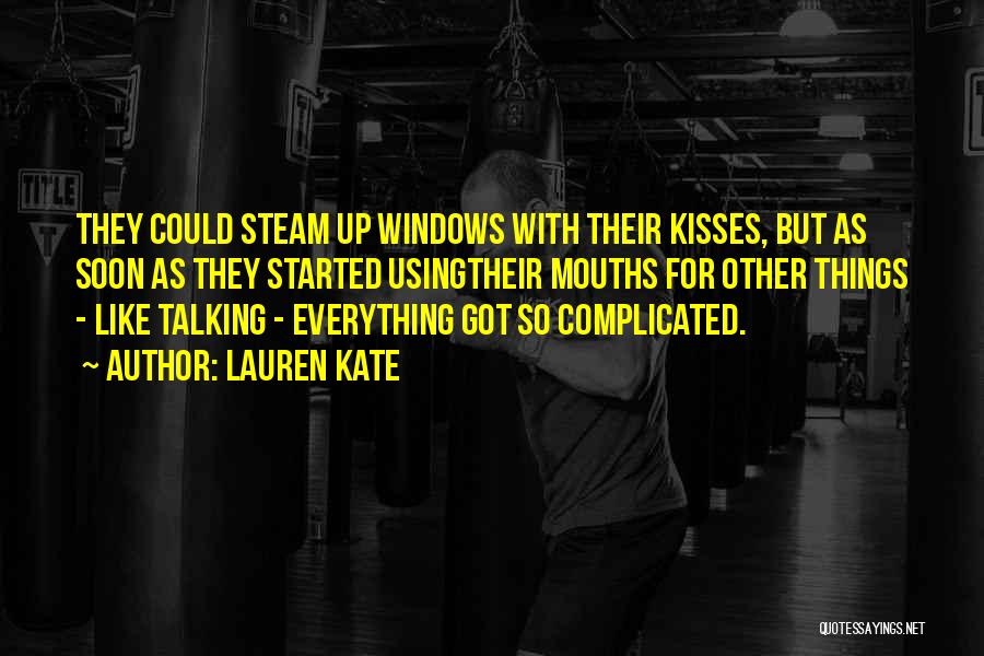 Lauren Kate Quotes: They Could Steam Up Windows With Their Kisses, But As Soon As They Started Usingtheir Mouths For Other Things -