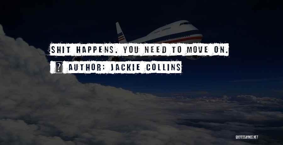 Jackie Collins Quotes: Shit Happens. You Need To Move On.