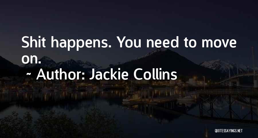 Jackie Collins Quotes: Shit Happens. You Need To Move On.