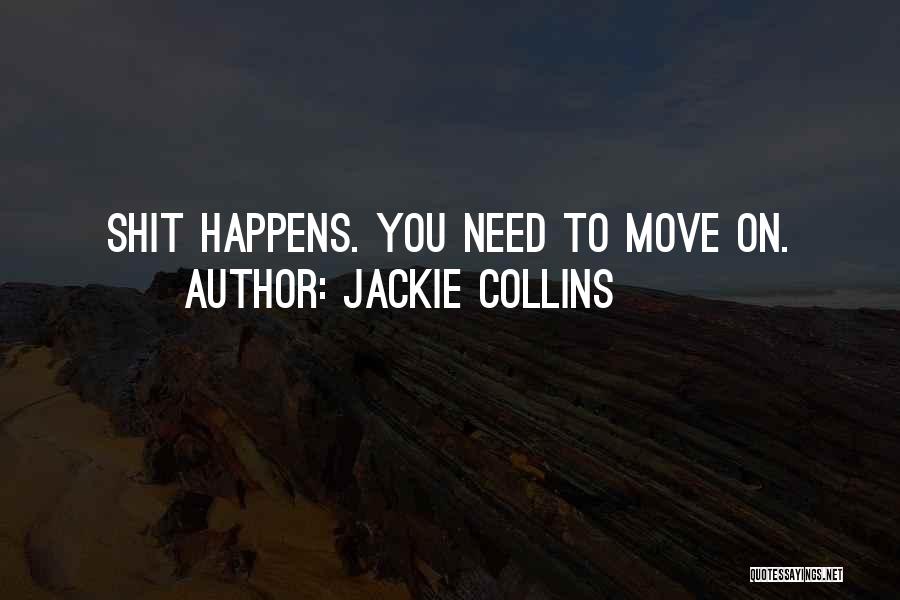 Jackie Collins Quotes: Shit Happens. You Need To Move On.