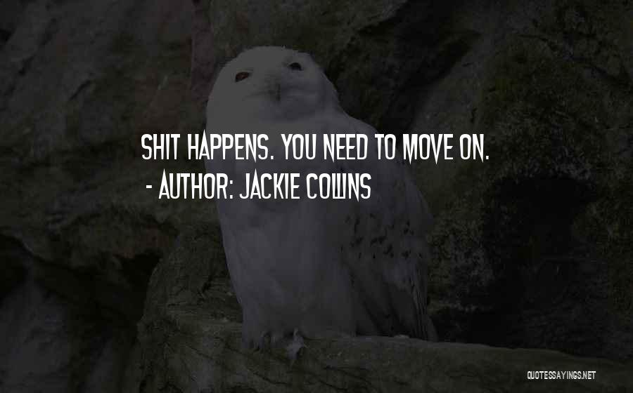 Jackie Collins Quotes: Shit Happens. You Need To Move On.