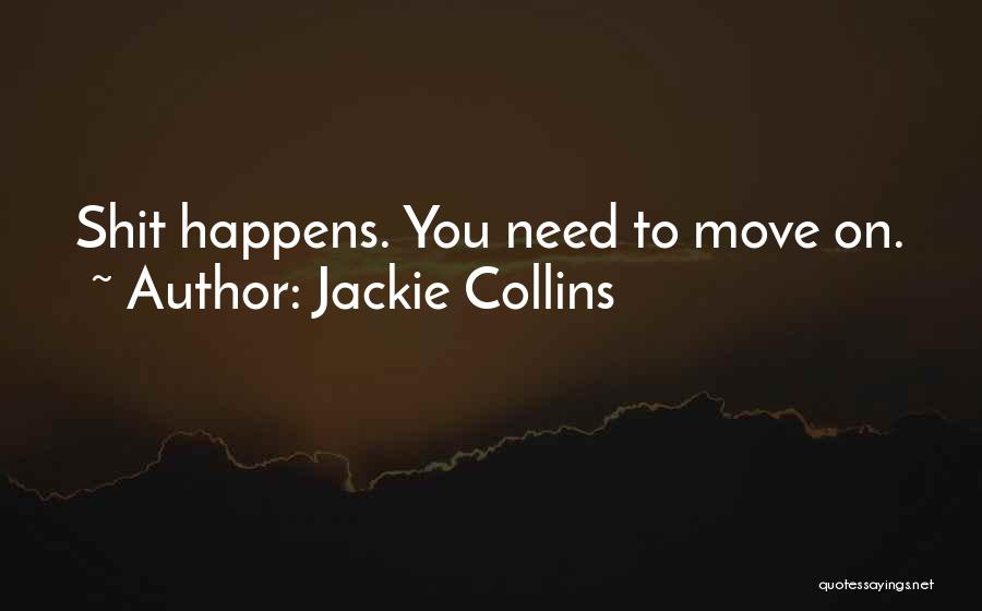 Jackie Collins Quotes: Shit Happens. You Need To Move On.