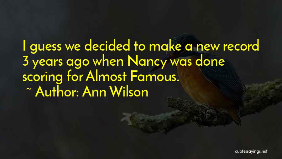 Ann Wilson Quotes: I Guess We Decided To Make A New Record 3 Years Ago When Nancy Was Done Scoring For Almost Famous.