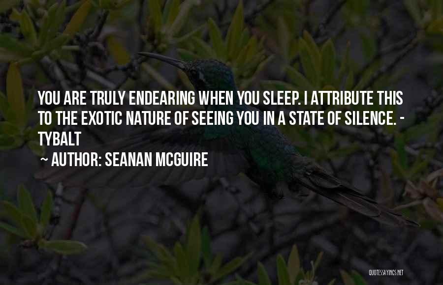 Seanan McGuire Quotes: You Are Truly Endearing When You Sleep. I Attribute This To The Exotic Nature Of Seeing You In A State