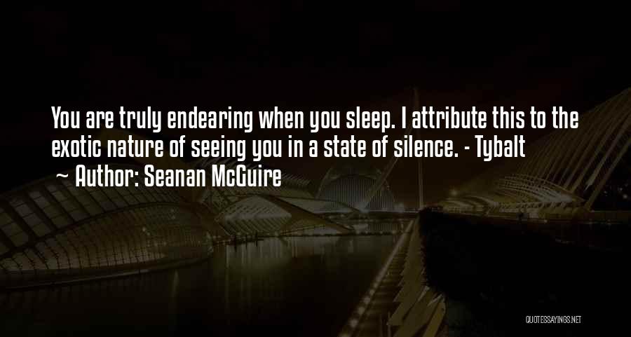 Seanan McGuire Quotes: You Are Truly Endearing When You Sleep. I Attribute This To The Exotic Nature Of Seeing You In A State