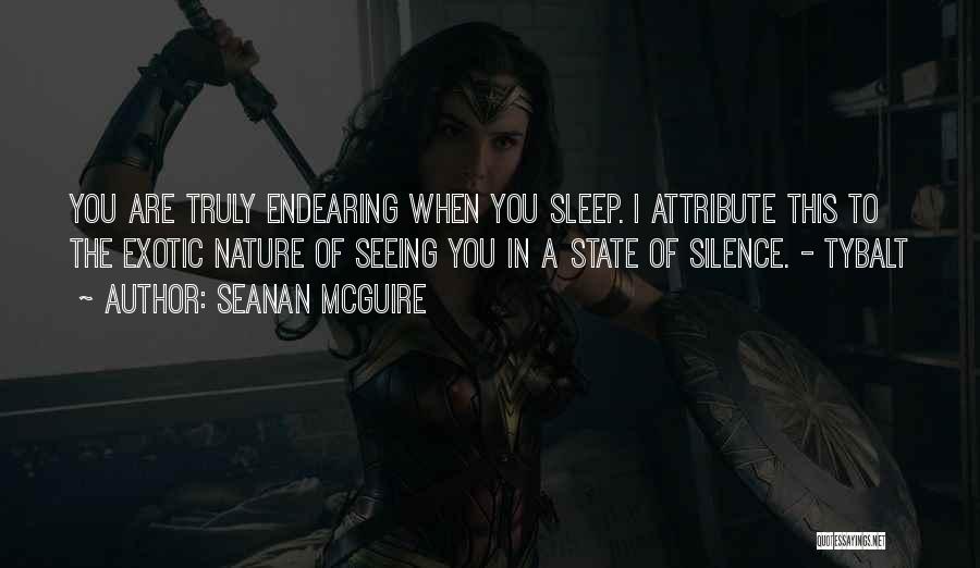 Seanan McGuire Quotes: You Are Truly Endearing When You Sleep. I Attribute This To The Exotic Nature Of Seeing You In A State