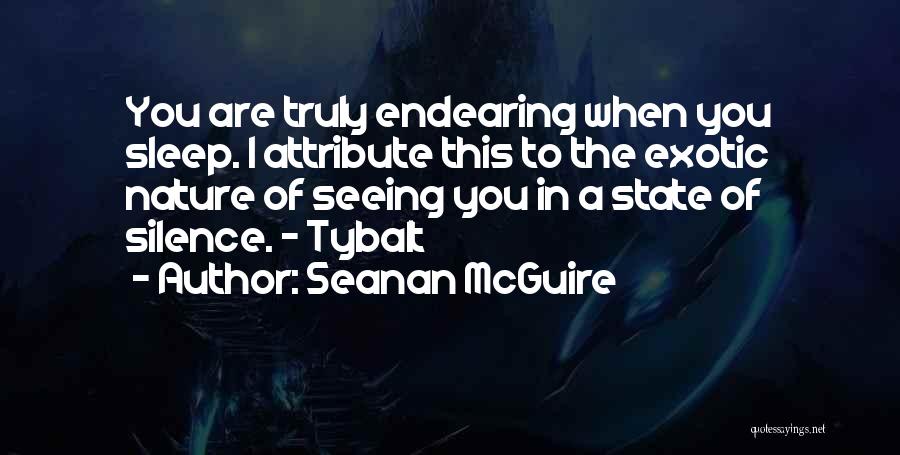 Seanan McGuire Quotes: You Are Truly Endearing When You Sleep. I Attribute This To The Exotic Nature Of Seeing You In A State