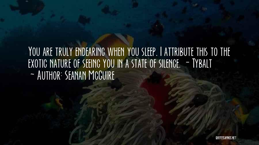 Seanan McGuire Quotes: You Are Truly Endearing When You Sleep. I Attribute This To The Exotic Nature Of Seeing You In A State