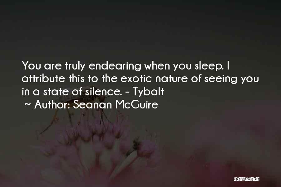Seanan McGuire Quotes: You Are Truly Endearing When You Sleep. I Attribute This To The Exotic Nature Of Seeing You In A State